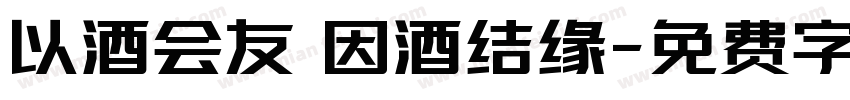 以酒会友 因酒结缘字体转换